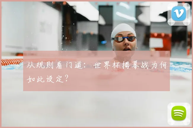 从规则看门道：世界杯揭幕战为何如此设定？