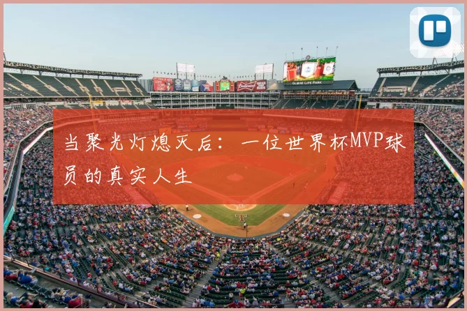 当聚光灯熄灭后：一位世界杯MVP球员的真实人生