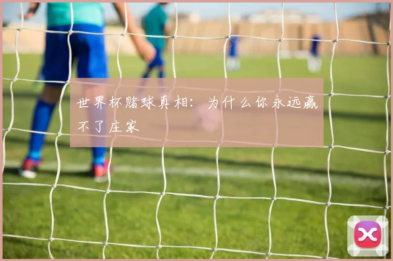 世界杯赌球真相：为什么你永远赢不了庄家