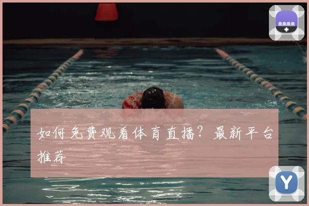 如何免费观看体育直播?最新平台推荐